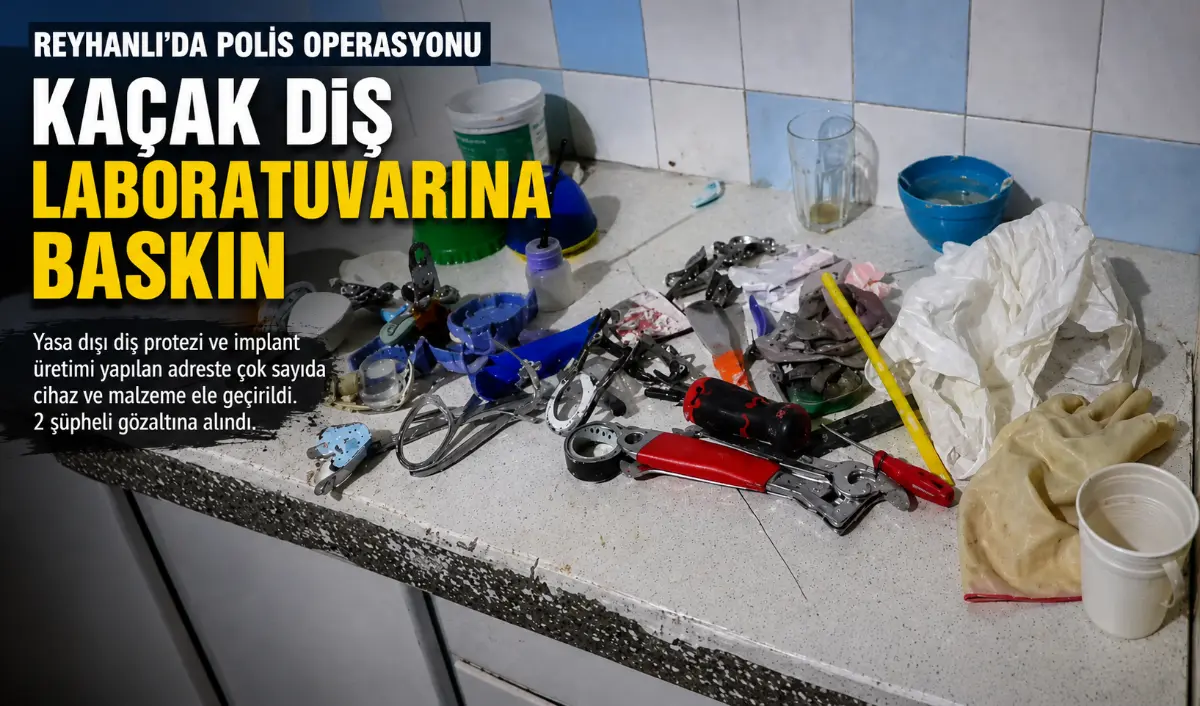 Reyhanlı’da Kaçak Diş Laboratuvarına Polis Operasyonu