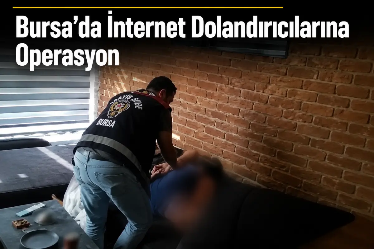 Bursa Merkezli 7 İlde İnternet Dolandırıcılığı Operasyonu: 17 Şüpheli Yakalandı